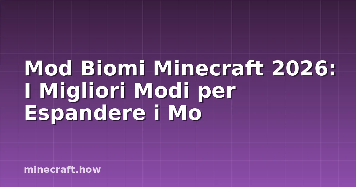 Mod Biomi Minecraft 2026: I Migliori Modi per Espandere i Mo
