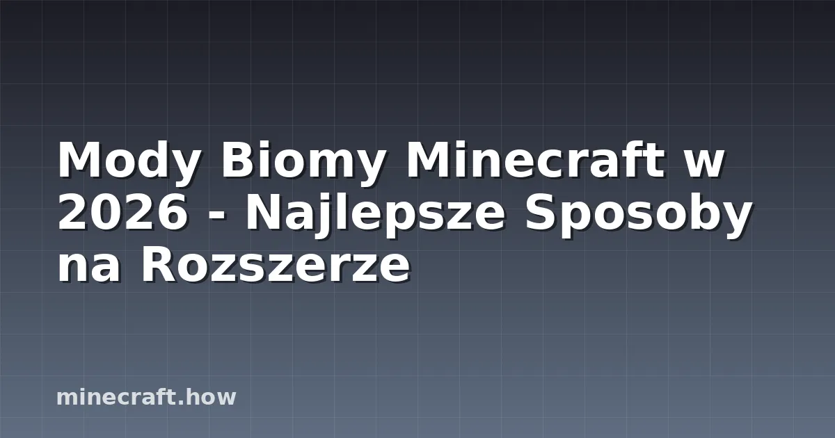 Mody Biomy Minecraft w 2026 - Najlepsze Sposoby na Rozszerze