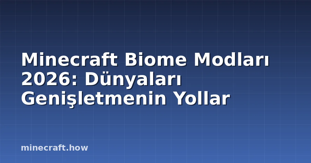 Minecraft Biome Modları 2026: Dünyaları Genişletmenin Yollar