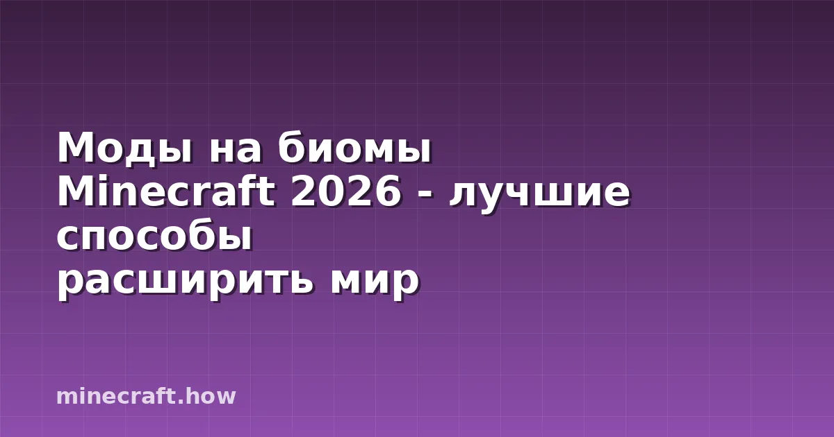 Моды на биомы Minecraft 2026 - лучшие способы расширить мир