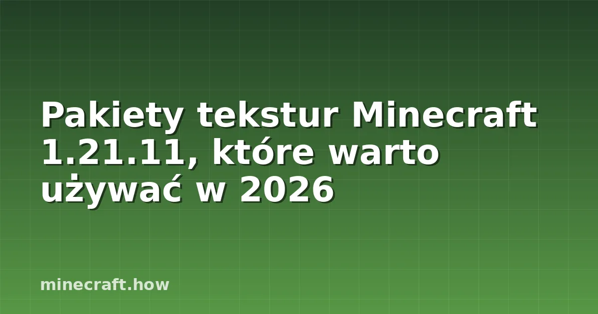 Pakiety tekstur Minecraft 1.21.11, które warto używać w 2026
