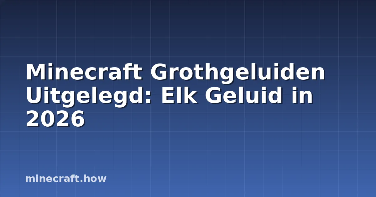 Minecraft Grothgeluiden Uitgelegd: Elk Geluid in 2026