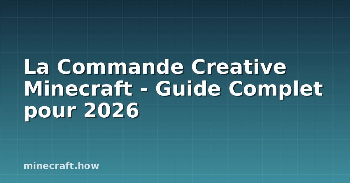 La Commande Creative Minecraft - Guide Complet pour 2026