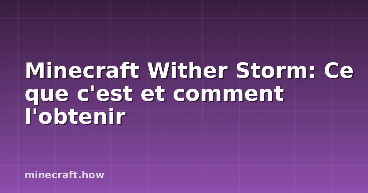 Minecraft Wither Storm: Ce que c'est et comment l'obtenir
