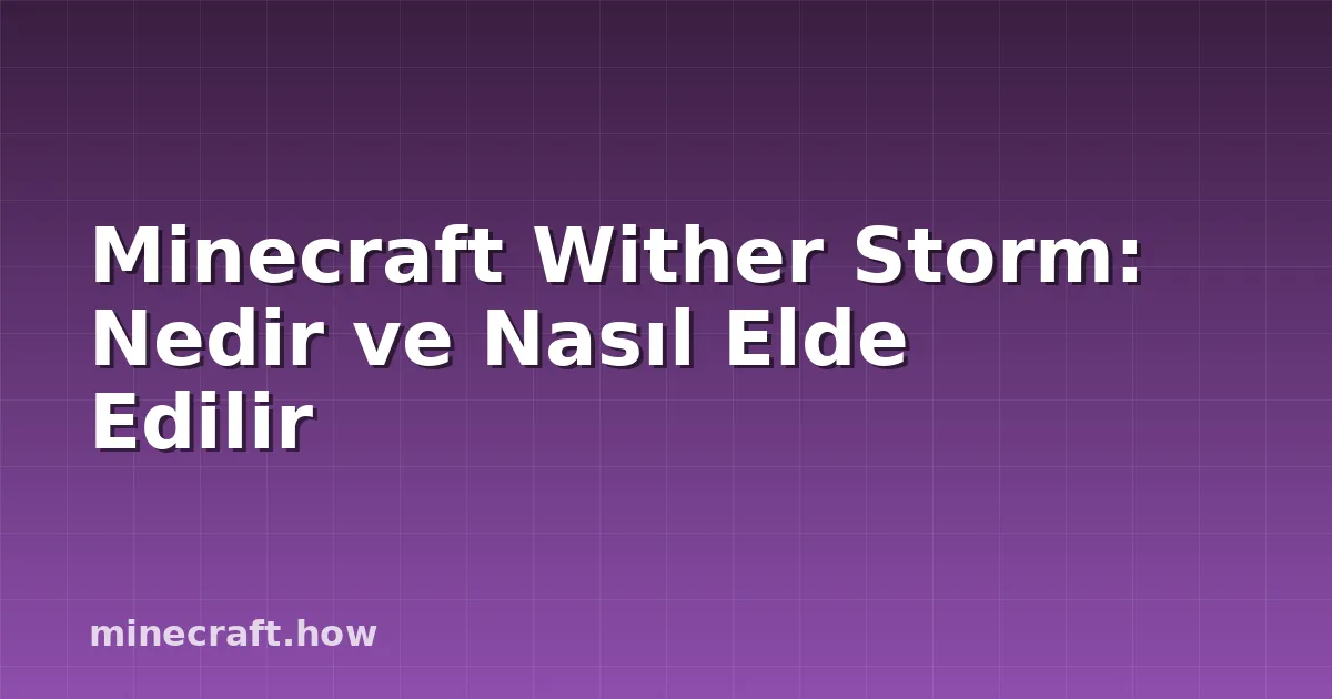 Minecraft Wither Storm: Nedir ve Nasıl Elde Edilir