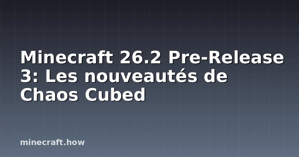 Minecraft 26.2 Pre-Release 3: Les nouveautés de Chaos Cubed