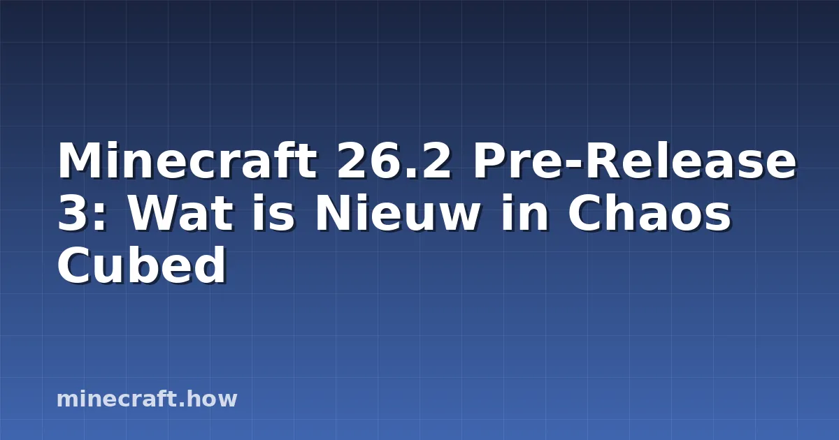 Minecraft 26.2 Pre-Release 3: Wat is Nieuw in Chaos Cubed