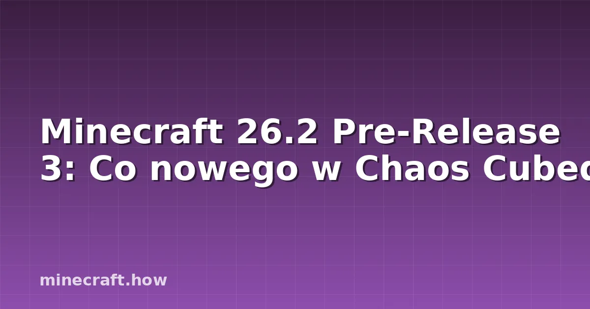 Minecraft 26.2 Pre-Release 3: Co nowego w Chaos Cubed
