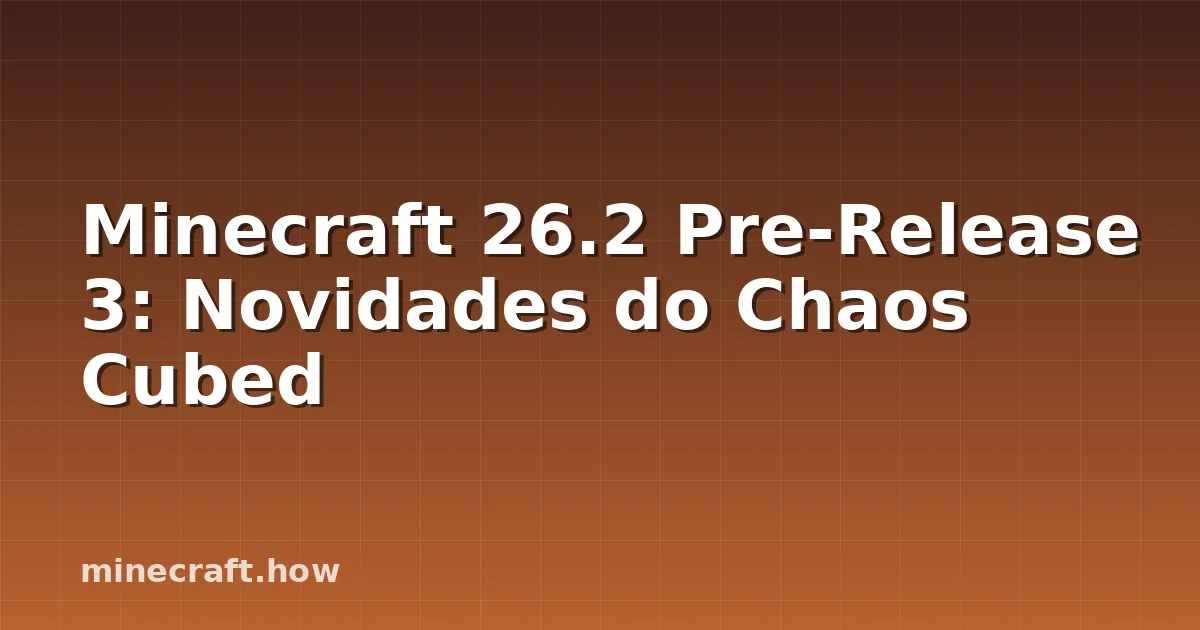 Minecraft 26.2 Pre-Release 3: Novidades do Chaos Cubed