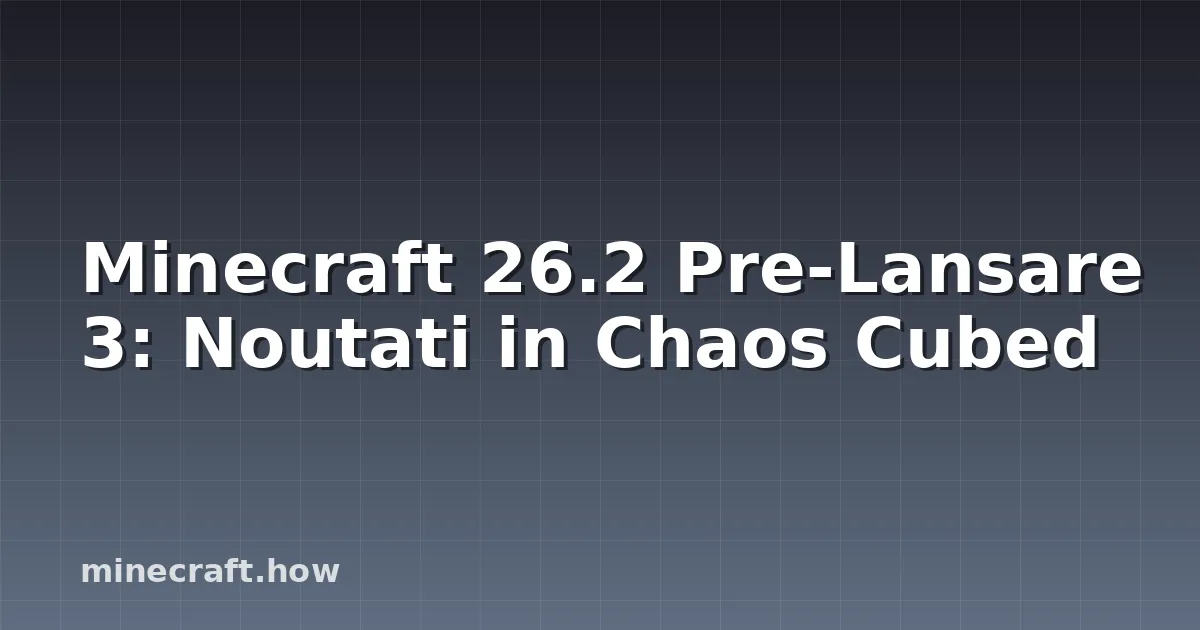 Minecraft 26.2 Pre-Lansare 3: Noutati in Chaos Cubed