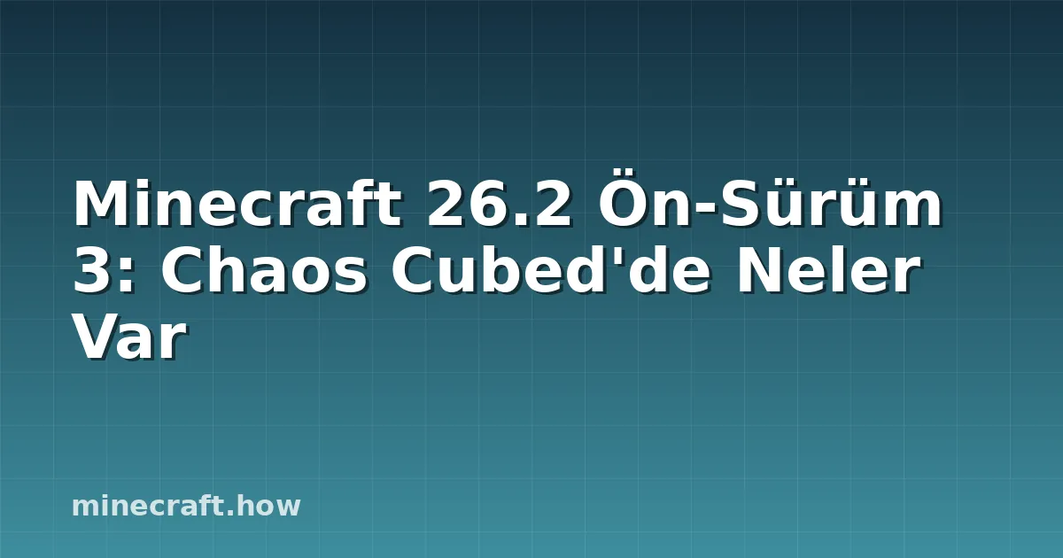 Minecraft 26.2 Ön-Sürüm 3: Chaos Cubed'de Neler Var