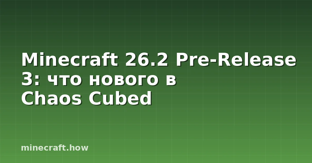 Minecraft 26.2 Pre-Release 3: что нового в Chaos Cubed