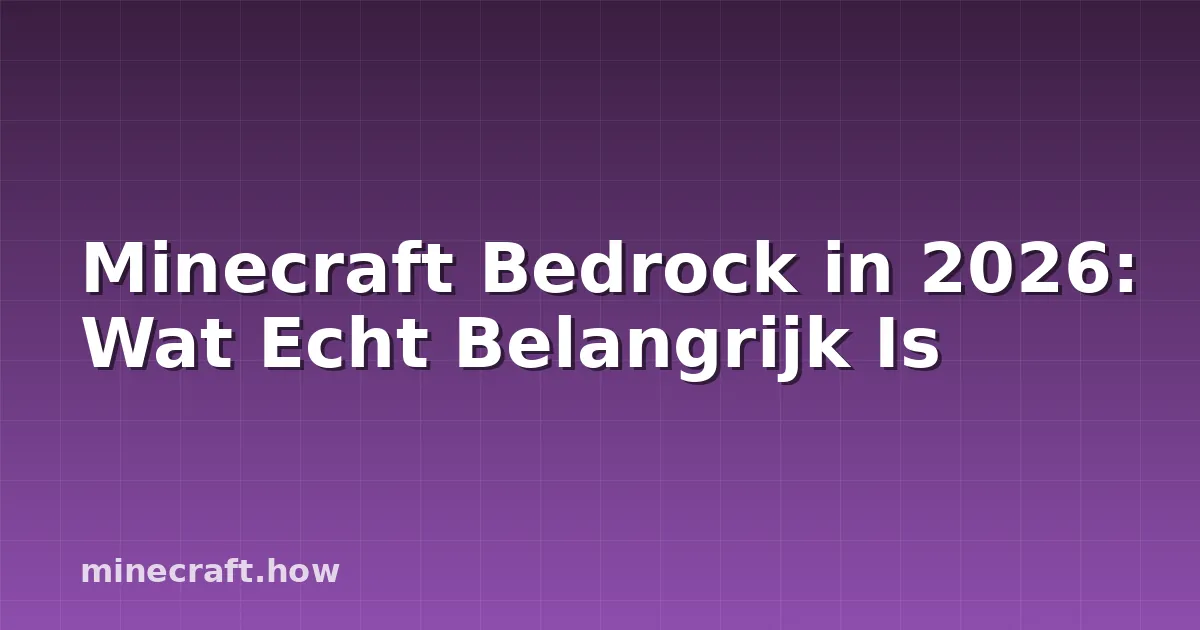 Minecraft Bedrock in 2026: Wat Echt Belangrijk Is