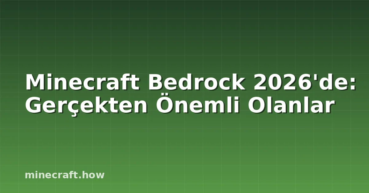 Minecraft Bedrock 2026'de: Gerçekten Önemli Olanlar