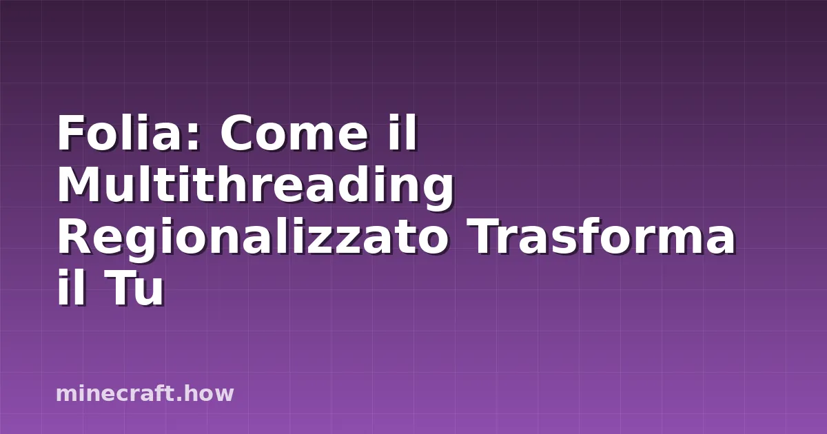 Folia: Come il Multithreading Regionalizzato Trasforma il Tu