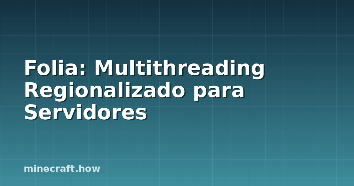Folia: Multithreading Regionalizado para Servidores