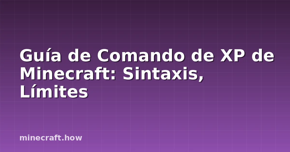 Guía de Comando de XP de Minecraft: Sintaxis, Límites