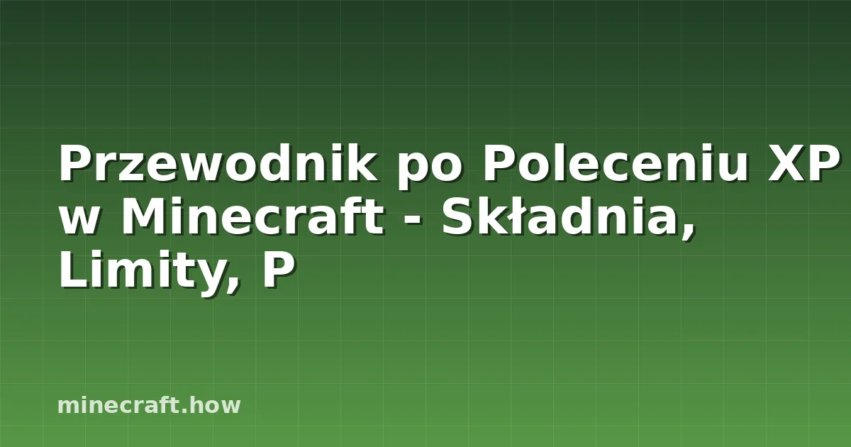 Przewodnik po Poleceniu XP w Minecraft - Składnia, Limity, P
