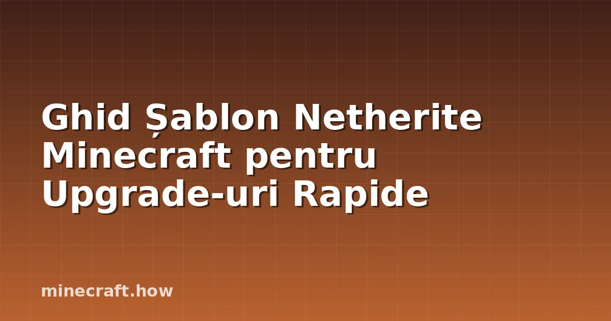 Ghid Șablon Netherite Minecraft pentru Upgrade-uri Rapide