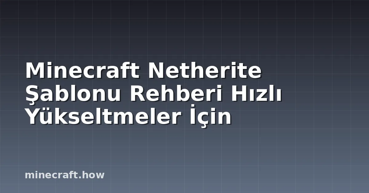Minecraft Netherite Şablonu Rehberi Hızlı Yükseltmeler İçin
