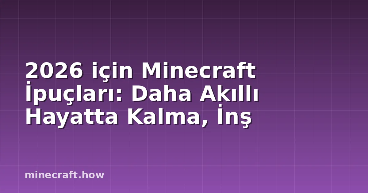 2026 için Minecraft İpuçları: Daha Akıllı Hayatta Kalma, İnş
