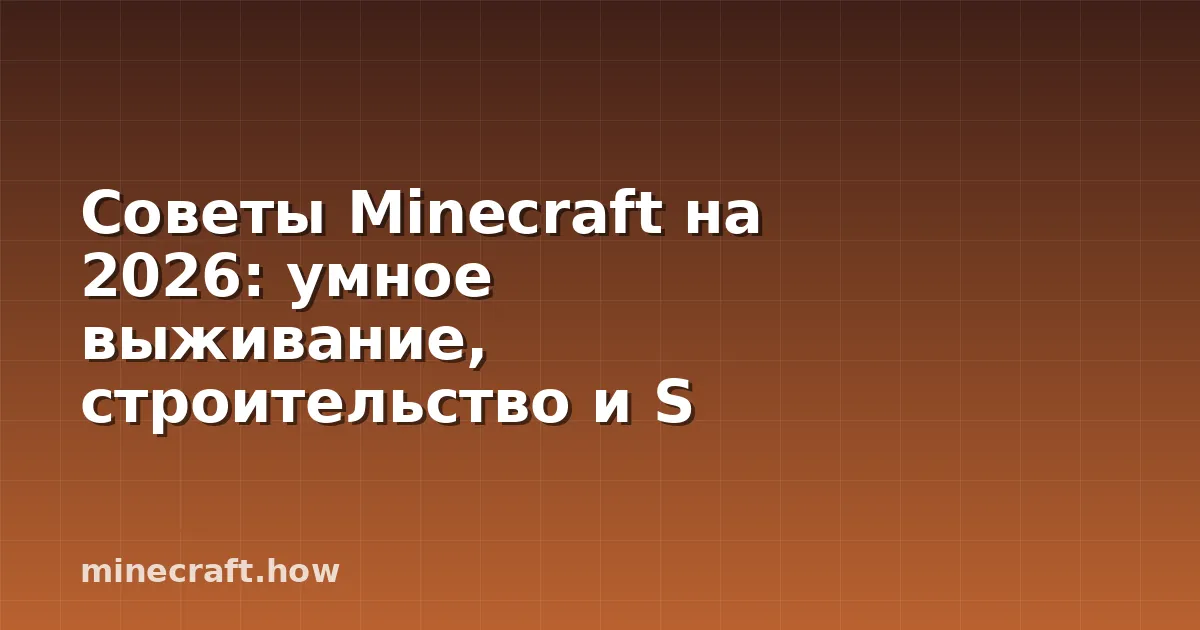 Советы Minecraft на 2026: умное выживание, строительство и S