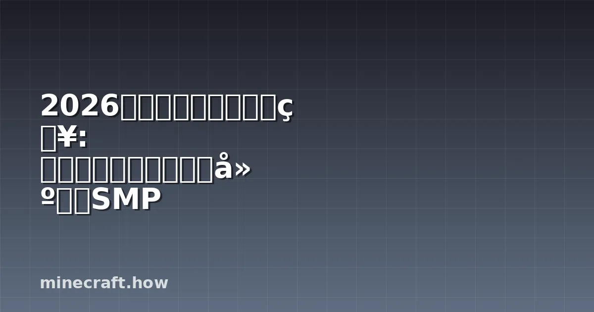 2026年マインクラフト攻略: より賢いサバイバル・建築・SMP
