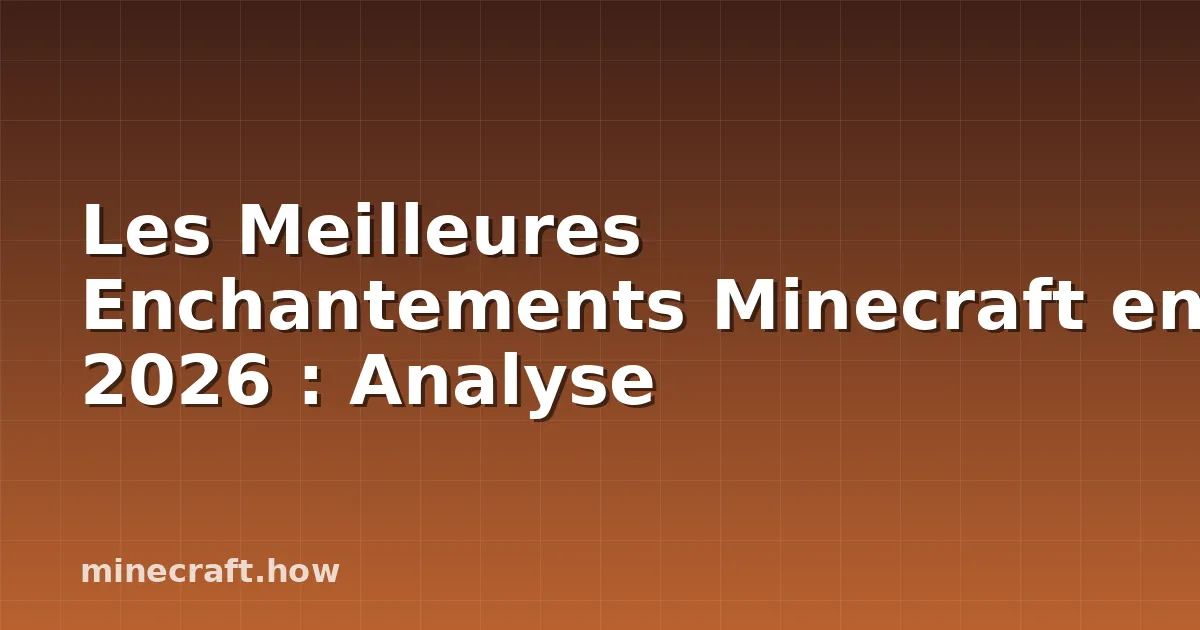 Les Meilleures Enchantements Minecraft en 2026 : Analyse