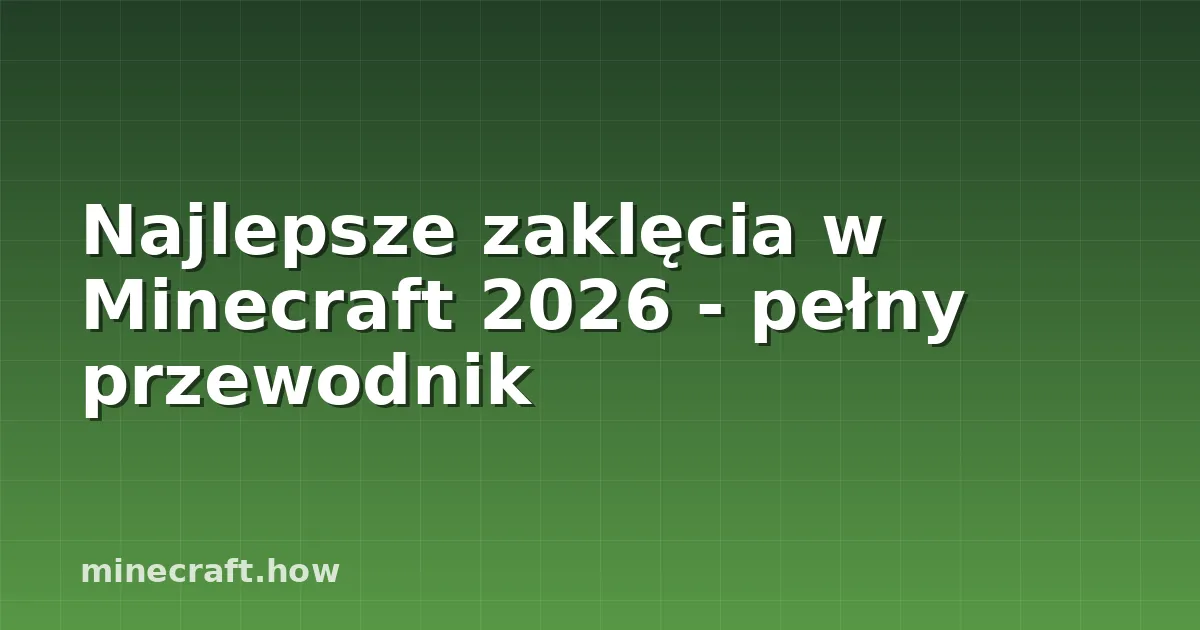 Najlepsze zaklęcia w Minecraft 2026 - pełny przewodnik