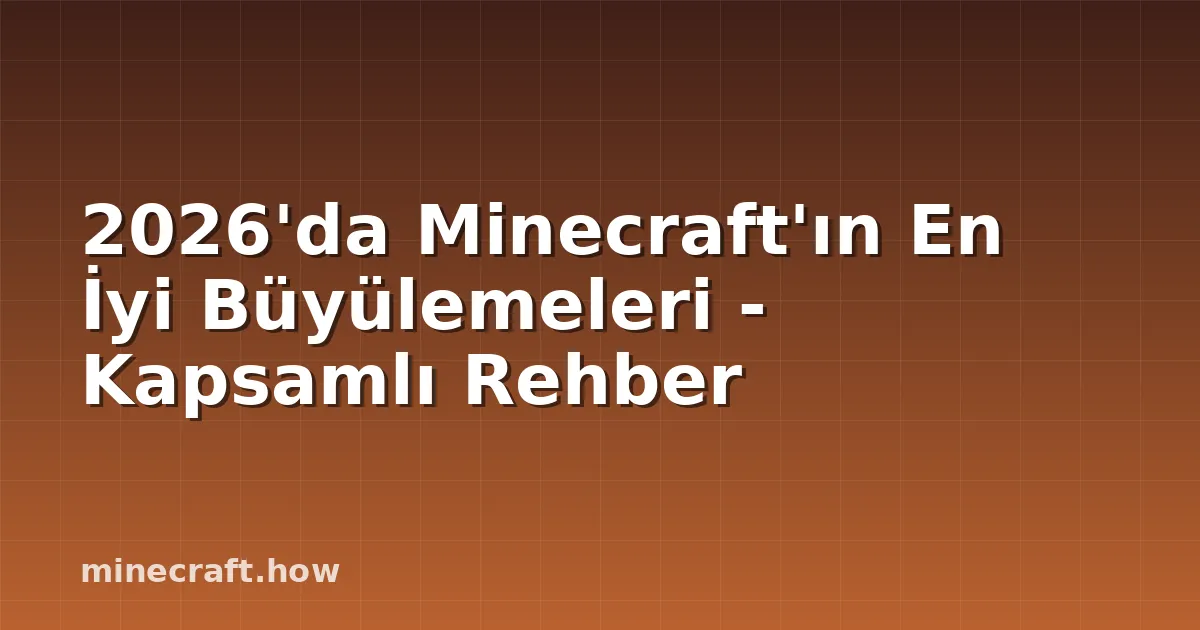 2026'da Minecraft'ın En İyi Büyülemeleri - Kapsamlı Rehber