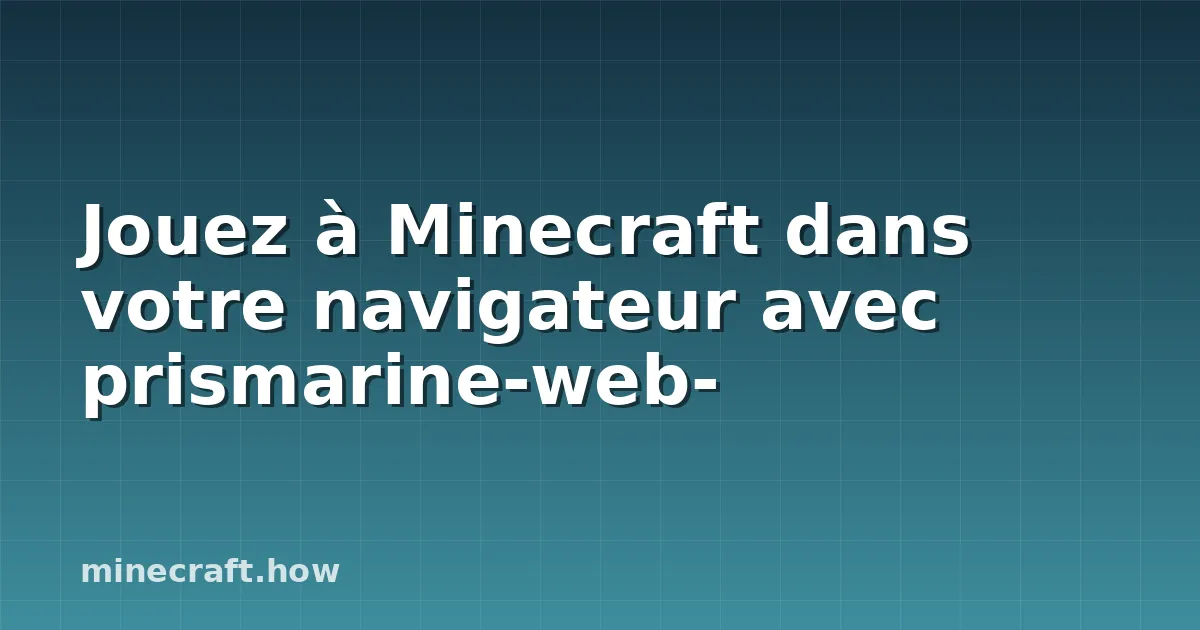 Jouez à Minecraft dans votre navigateur avec prismarine-web-
