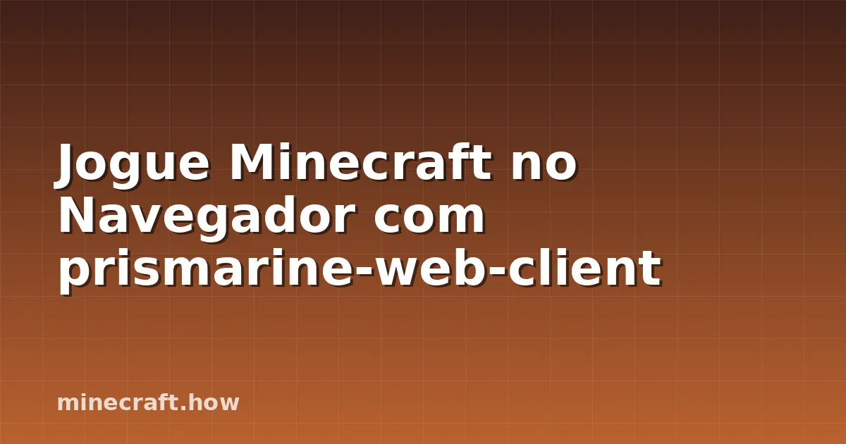 Jogue Minecraft no Navegador com prismarine-web-client