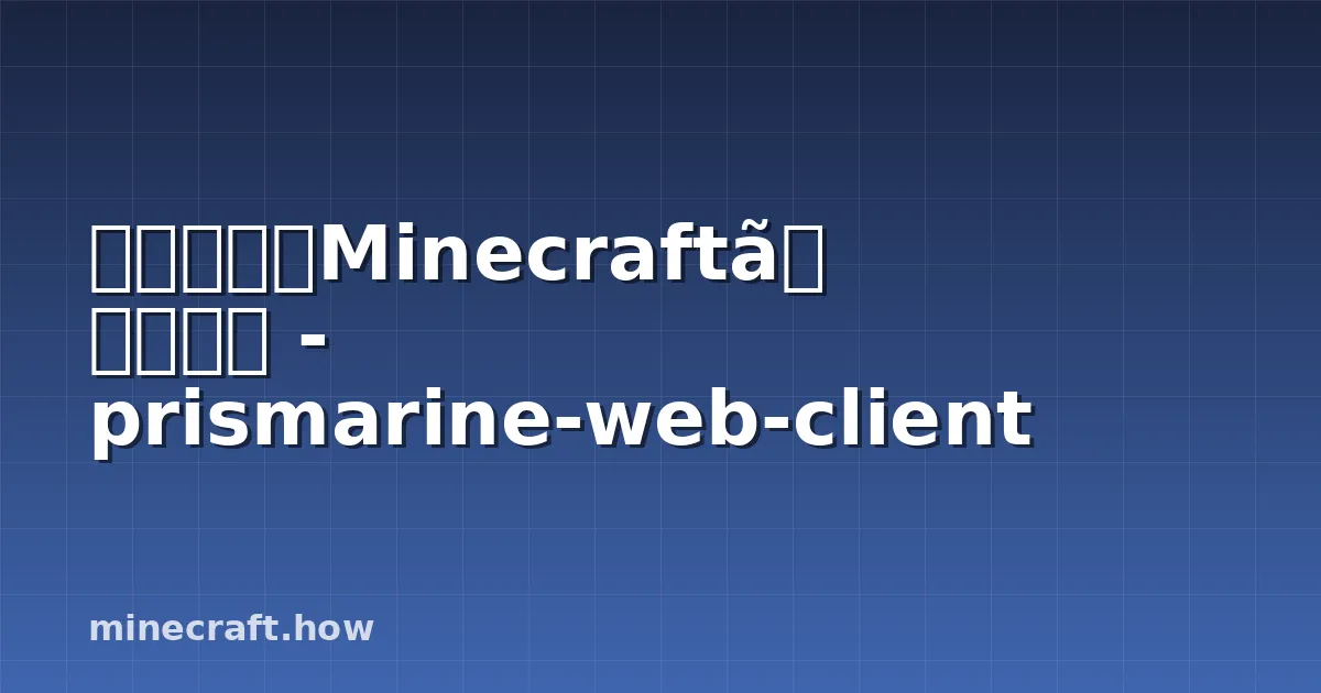 ブラウザでMinecraftをプレイ - prismarine-web-client