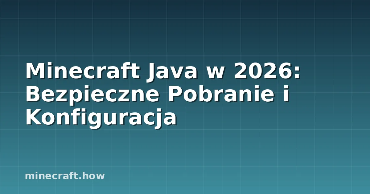 Minecraft Java w 2026: Bezpieczne Pobranie i Konfiguracja