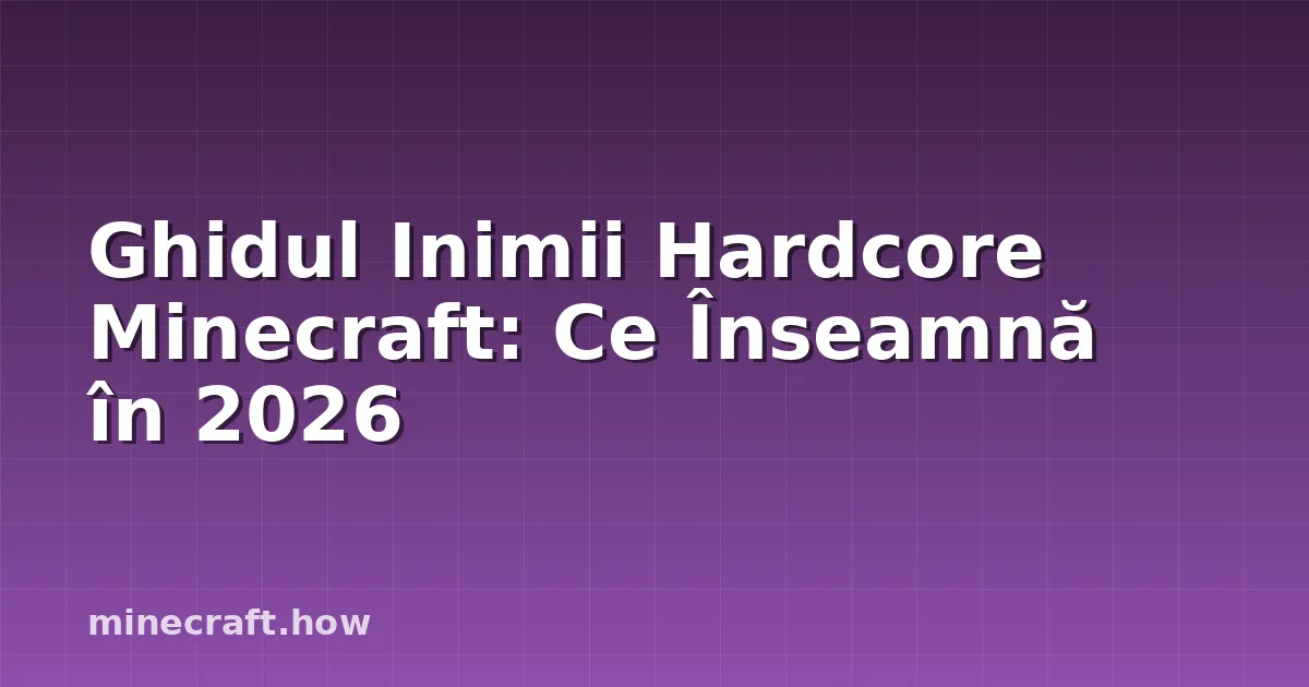Ghidul Inimii Hardcore Minecraft: Ce Înseamnă în 2026