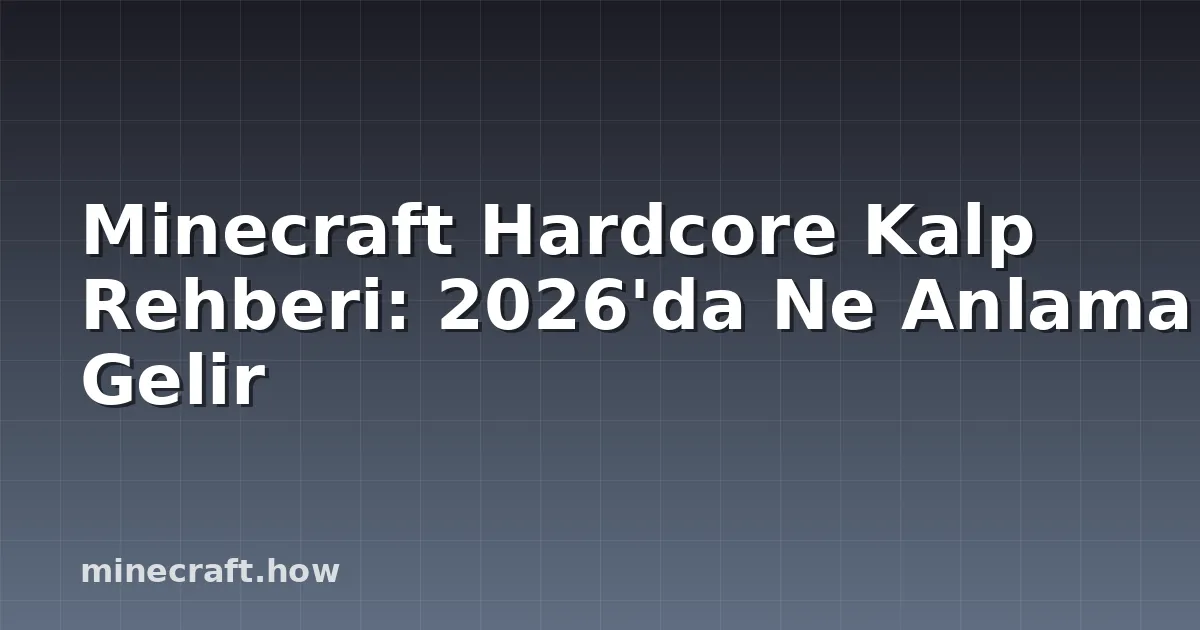 Minecraft Hardcore Kalp Rehberi: 2026'da Ne Anlama Gelir