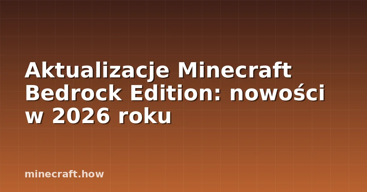 Aktualizacje Minecraft Bedrock Edition: nowości w 2026 roku