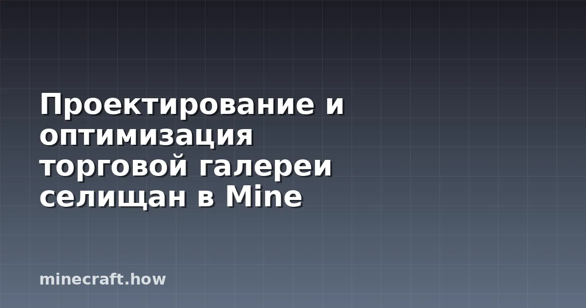 Проектирование и оптимизация торговой галереи селищан в Mine