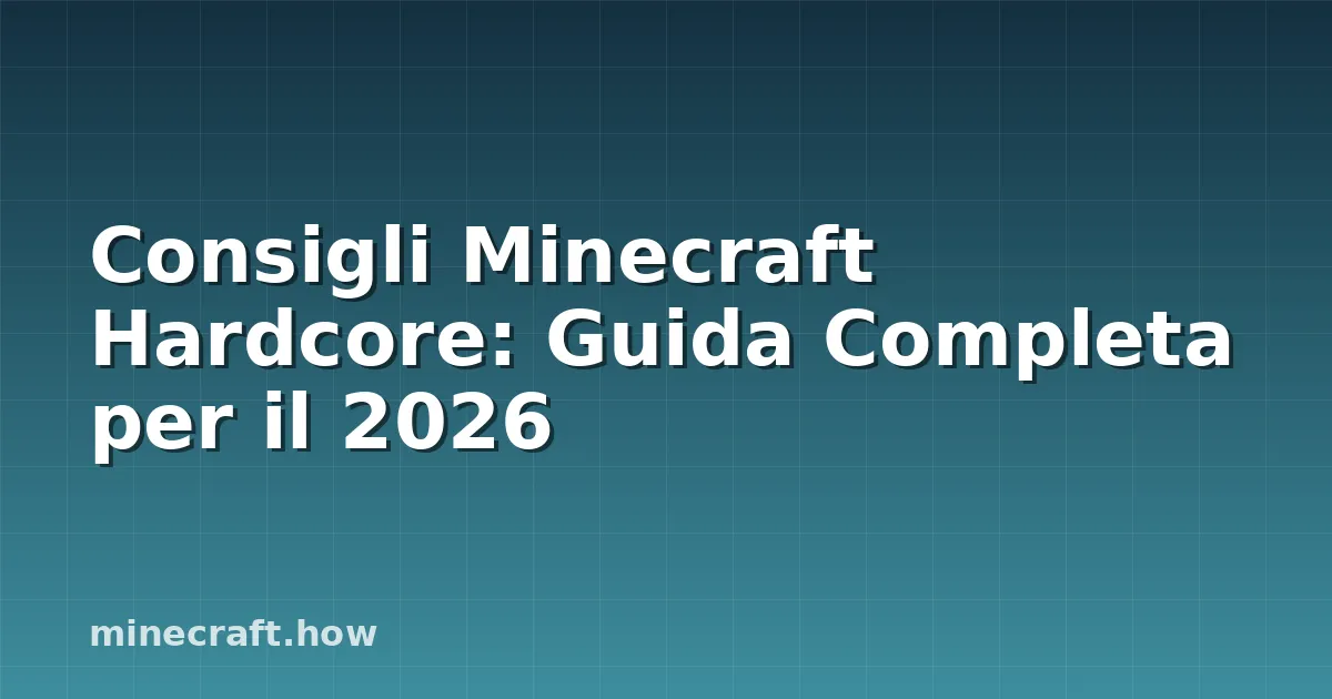 Consigli Minecraft Hardcore: Guida Completa per il 2026