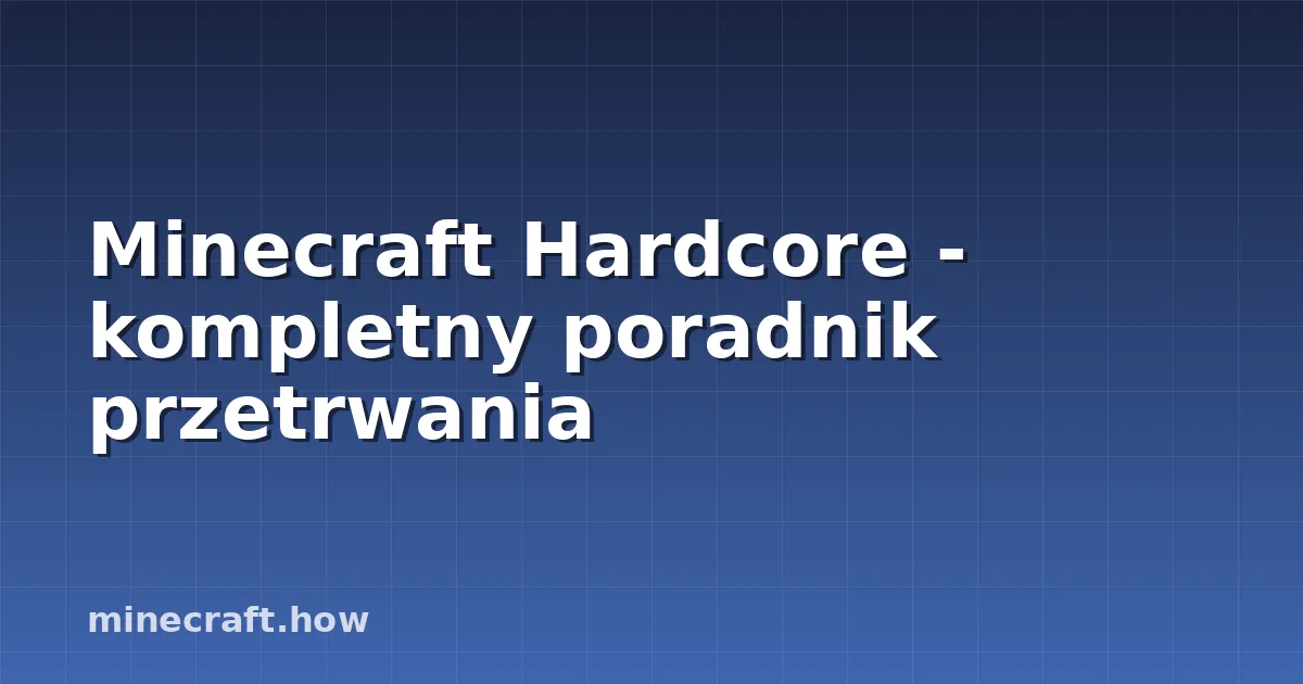 Minecraft Hardcore - kompletny poradnik przetrwania
