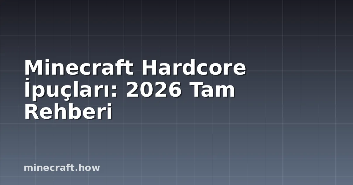 Minecraft Hardcore İpuçları: 2026 Tam Rehberi