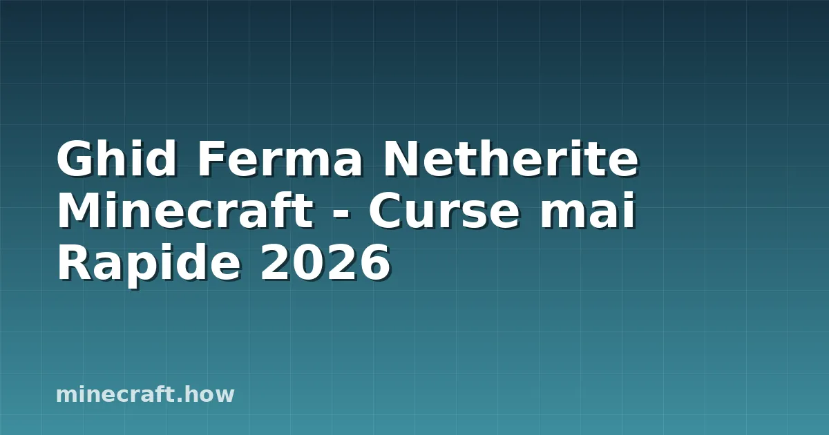 Ghid Ferma Netherite Minecraft - Curse mai Rapide 2026