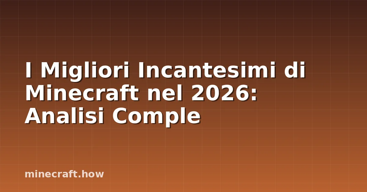 I Migliori Incantesimi di Minecraft nel 2026: Analisi Comple