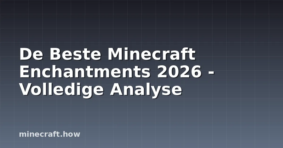 De Beste Minecraft Enchantments 2026 - Volledige Analyse
