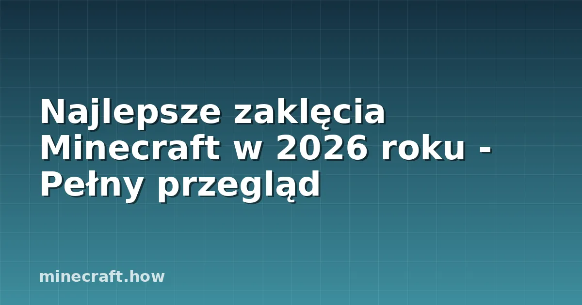Najlepsze zaklęcia Minecraft w 2026 roku - Pełny przegląd