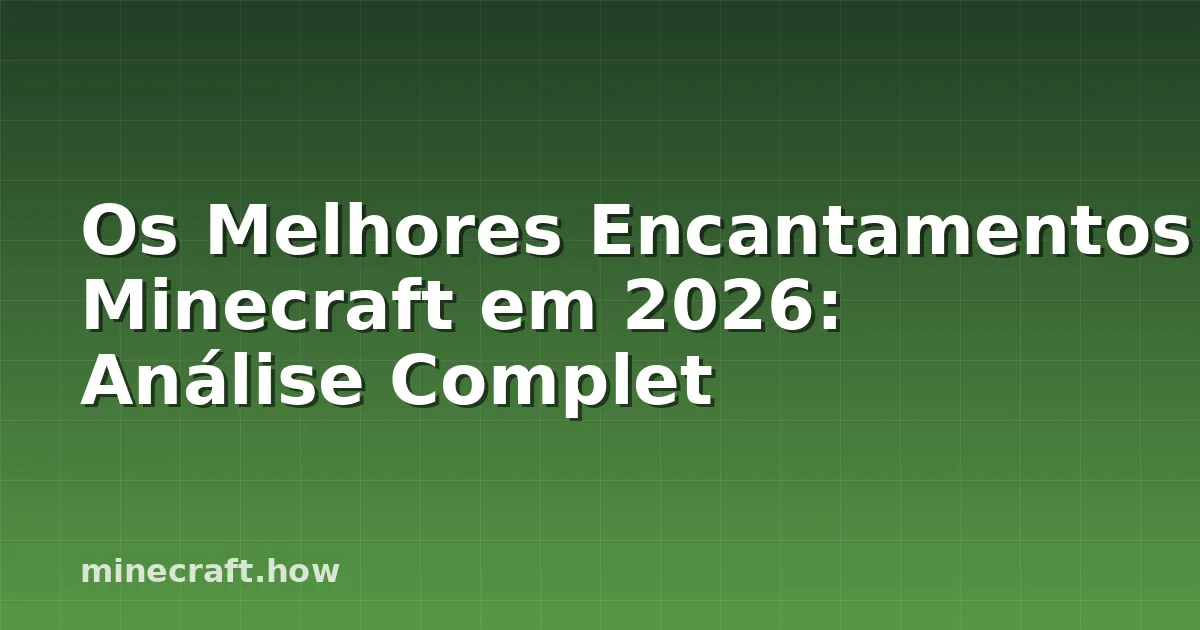 Os Melhores Encantamentos Minecraft em 2026: Análise Complet