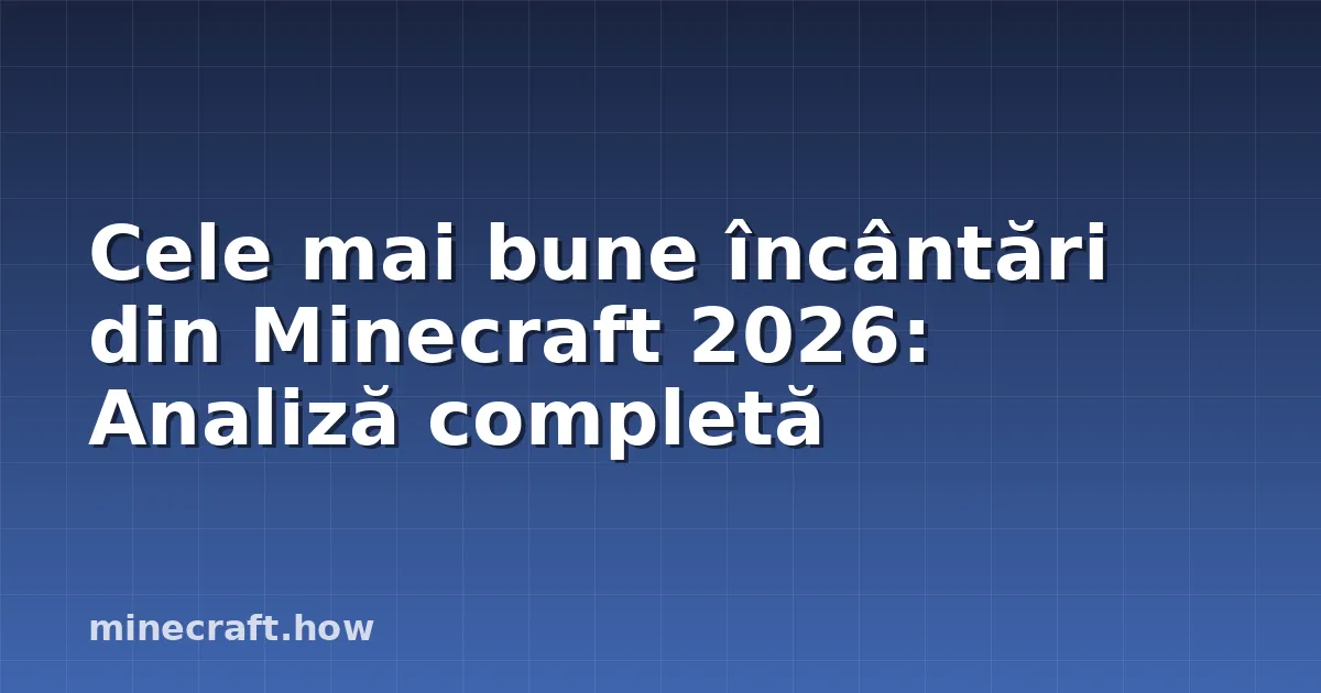 Cele mai bune încântări din Minecraft 2026: Analiză completă