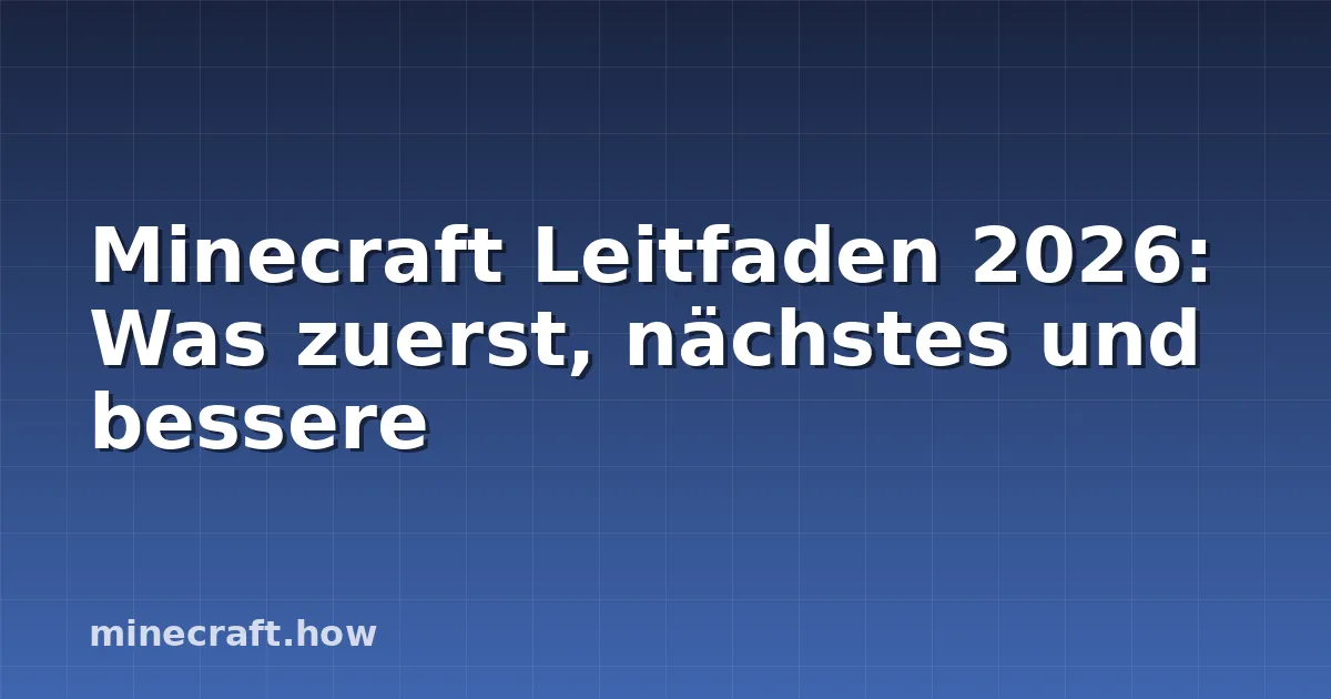Minecraft Leitfaden 2026: Was zuerst, nächstes und bessere