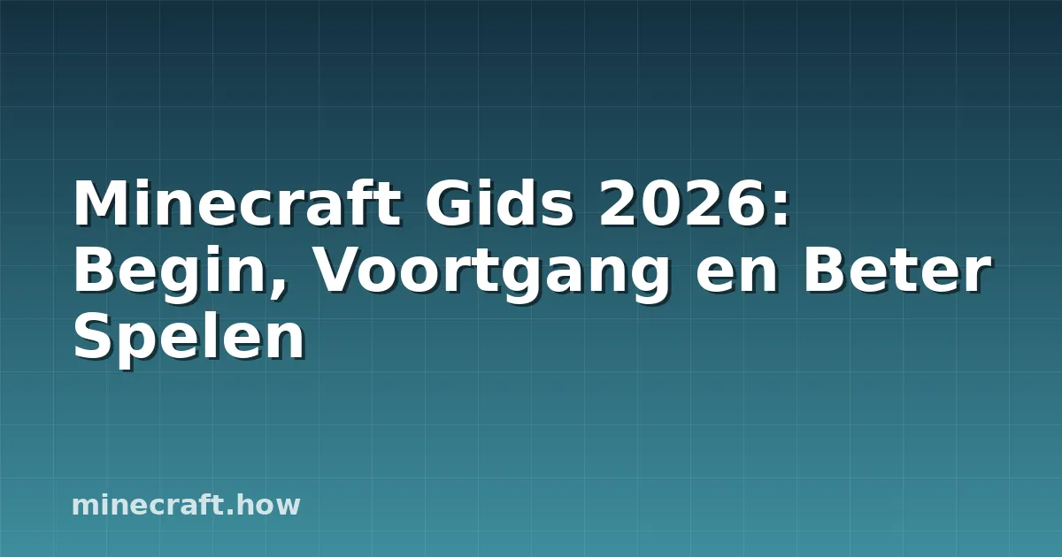 Minecraft Gids 2026: Begin, Voortgang en Beter Spelen