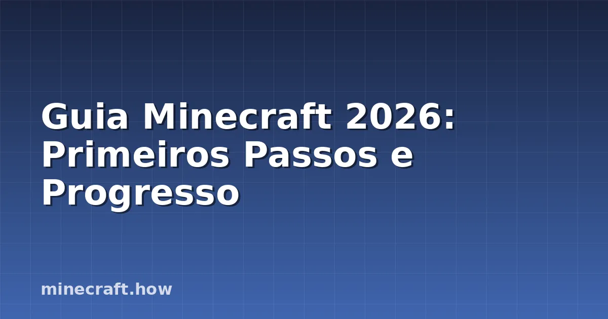 Guia Minecraft 2026: Primeiros Passos e Progresso